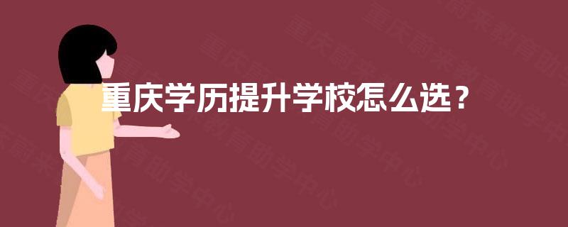 重庆学历提升学校怎么选？
