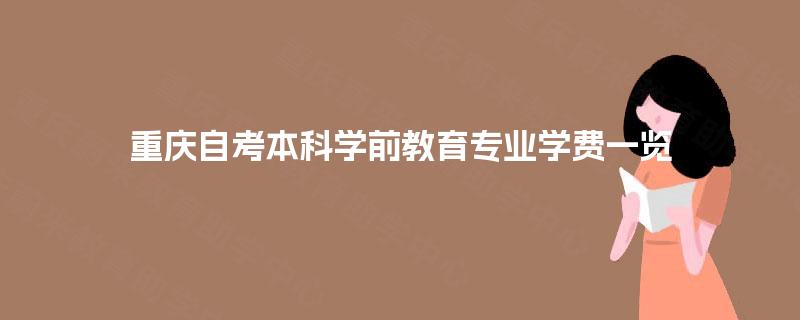 重庆自考本科学前教育专业学费一览 重庆自考本科学前教育专业学费一览