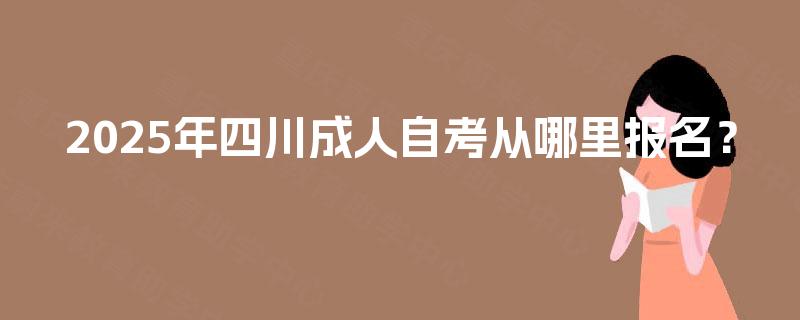 2025年四川成人自考从哪里报名？