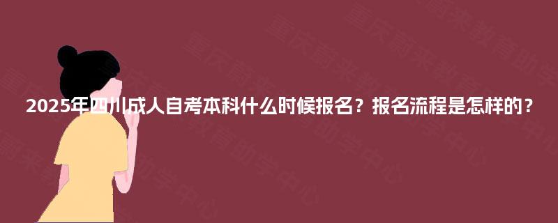 2025年四川成人自考本科什么时候报名？报名流程是怎样的？