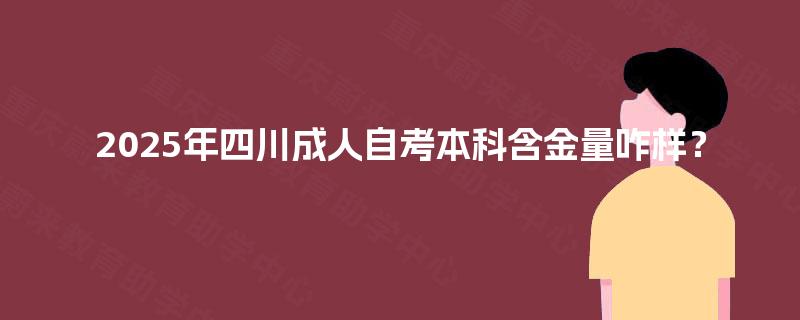 2025年四川成人自考本科含金量咋样？