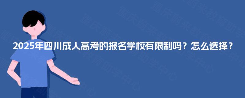 2025年四川成人高考的报名学校有限制吗？怎么选择？