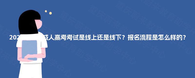 2025年四川成人高考考试是线上还是线下？报名流程是怎么样的？