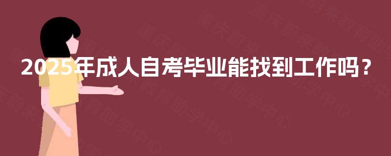 2025年成人自考毕业能找到工作吗？