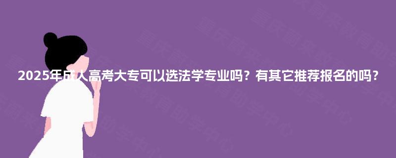 2025年成人高考大专可以选法学专业吗？有其它推荐报名的吗？