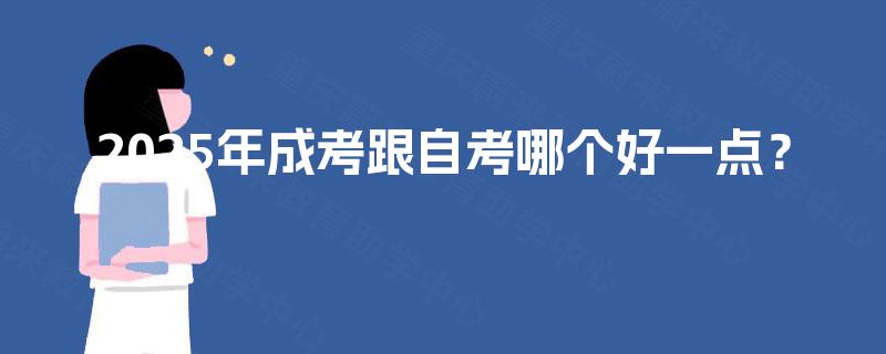 2025年成考跟自考哪个好一点？