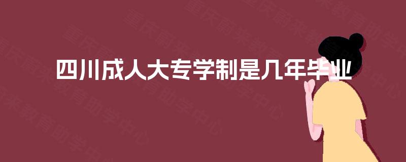 四川成人大专学制是几年毕业 四川成人大专学制是几年毕业