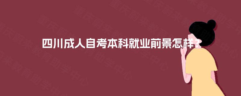 四川成人自考本科就业前景怎样？