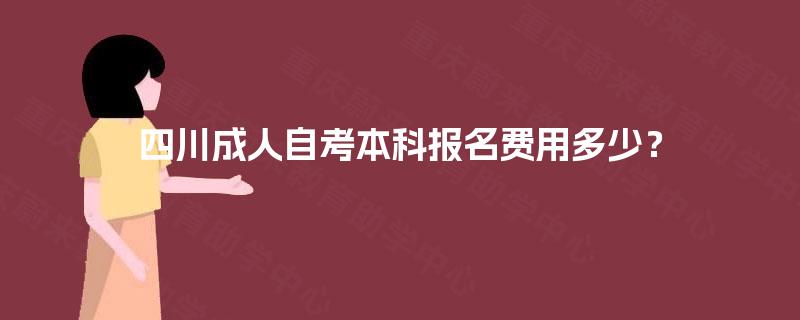 四川成人自考本科报名费用多少？