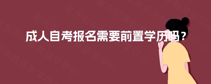 成人自考报名需要前置学历吗？