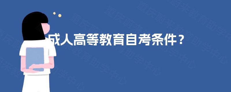 成人高等教育自考条件? 成人高等教育自考条件?