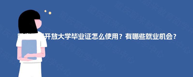 重庆国家开放大学毕业证怎么使用？有哪些就业机会？