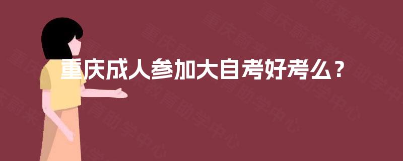 重庆成人参加大自考好考么？