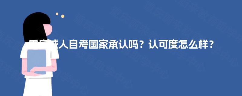 重庆成人自考国家承认吗？认可度怎么样？