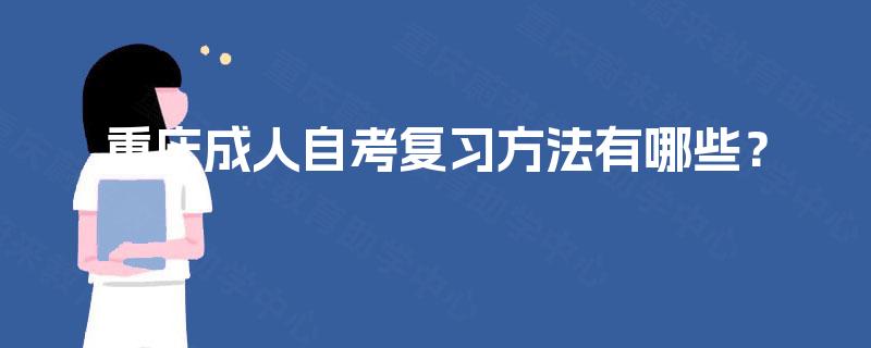 重庆成人自考复习方法有哪些? 重庆成人自考复习方法有哪些?