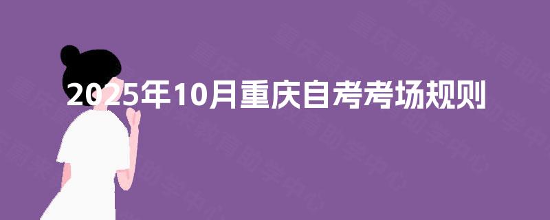 2025年10月重庆自考考场规则