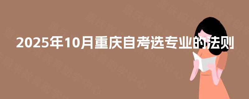 2025年10月重庆自考选专业的法则