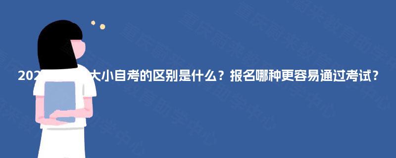 2025年四川大小自考的区别是什么?报名哪种更容易通过考试? 2025年四川大小自考的区别是什么?报名哪种更容易通过考试?
