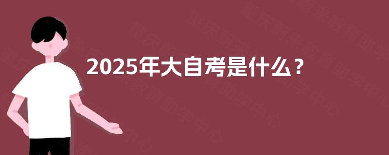 2025年大自考是什么？