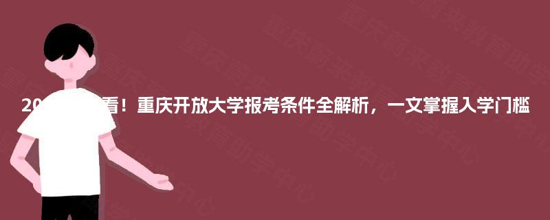 2025年必看!重庆开放大学报考条件全解析,一文掌握入学门槛 2025年必看!重庆开放大学报考条件全解析,一文掌握入学门槛