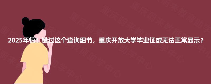 2025年惊!错过这个查询细节,重庆开放大学毕业证或无法正常显示? 2025年惊!错过这个查询细节,重庆开放大学毕业证或无法正常显示?