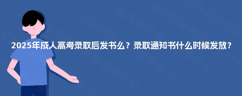 2025年成人高考录取后发书么？录取通知书什么时候发放？