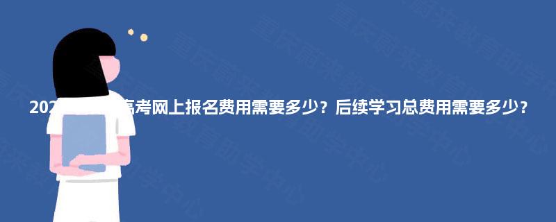 2025年成人高考网上报名费用需要多少？后续学习总费用需要多少？
