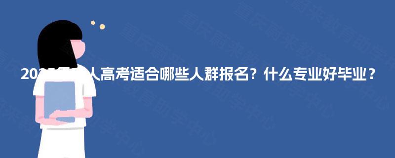 2025年成人高考适合哪些人群报名？什么专业好毕业？
