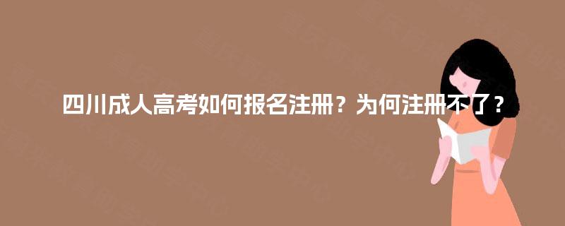 四川成人高考如何报名注册?为何注册不了? 四川成人高考如何报名注册?为何注册不了?