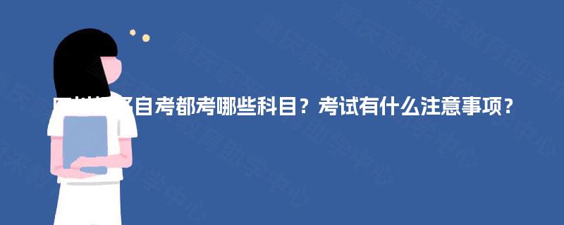 四川报名自考都考哪些科目？考试有什么注意事项？