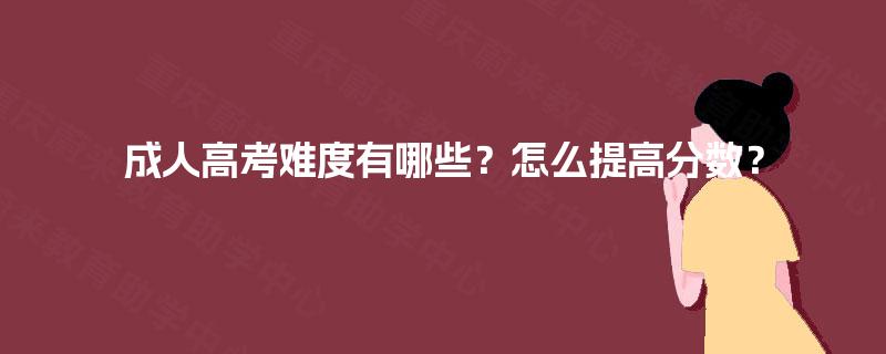 成人高考难度有哪些？怎么提高分数？