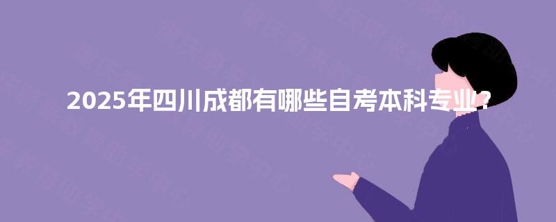 2025年四川成都有哪些自考本科专业？