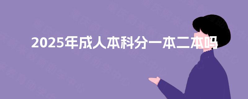 2025年成人本科分一本二本吗