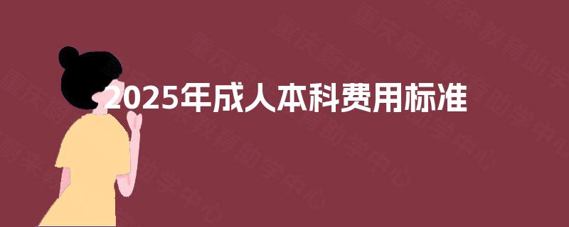 2025年成人本科费用标准