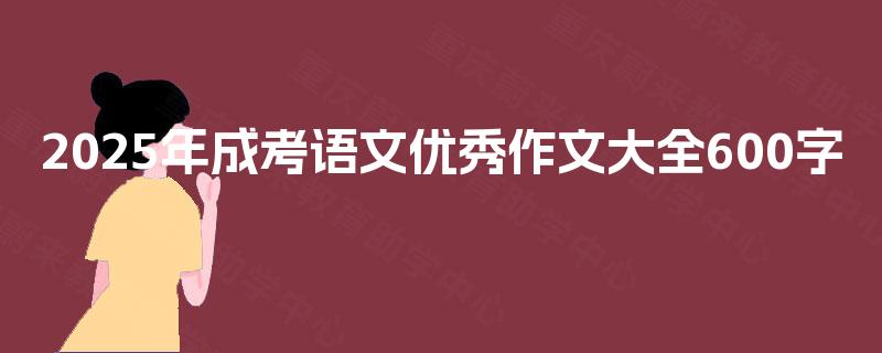 2025年成考语文优秀作文大全600字