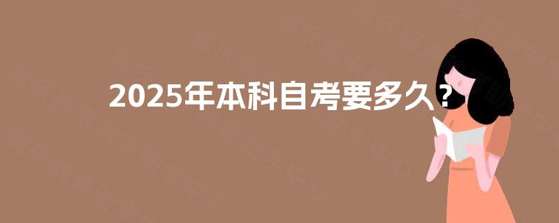 2025年本科自考要多久？