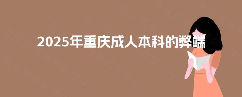 2025年重庆成人本科的弊端