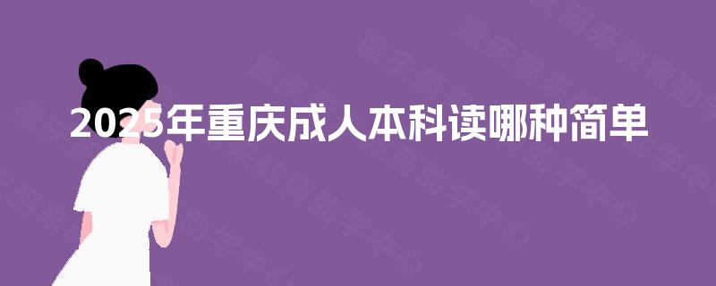 2025年重庆成人本科读哪种简单
