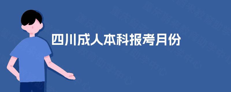 四川成人本科报考月份 四川成人本科报考月份
