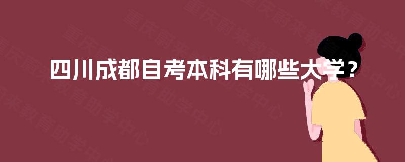 四川成都自考本科有哪些大学? 四川成都自考本科有哪些大学?