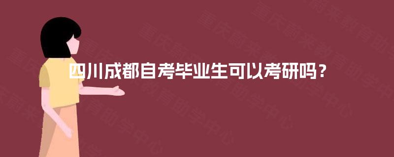 四川成都自考毕业生可以考研吗? 四川成都自考毕业生可以考研吗?