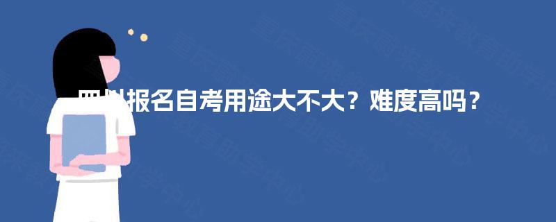 四川报名自考用途大不大？难度高吗？