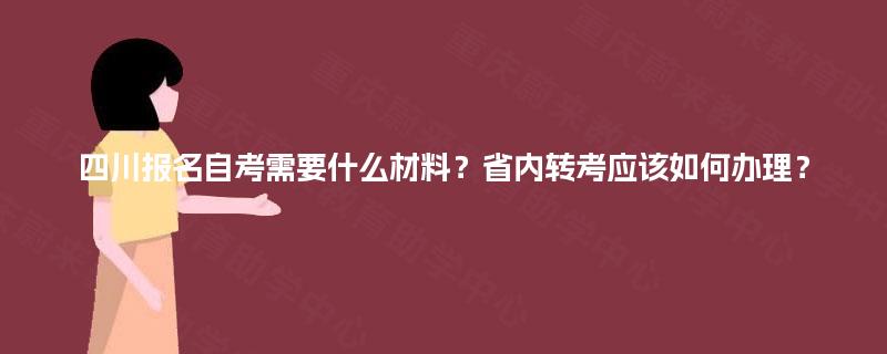 四川报名自考需要什么材料？省内转考应该如何办理？