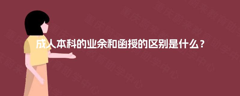 成人本科的业余和函授的区别是什么？