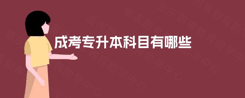 成考专升本科目有哪些 成考专升本科目有哪些