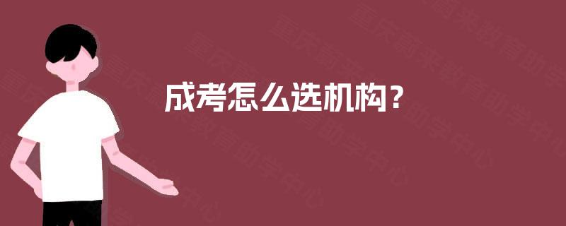 成考怎么选机构? 成考怎么选机构?