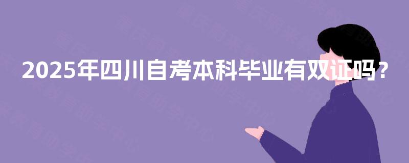 2025年四川自考本科毕业有双证吗？