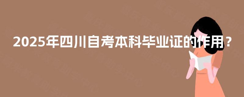 2025年四川自考本科毕业证的作用？