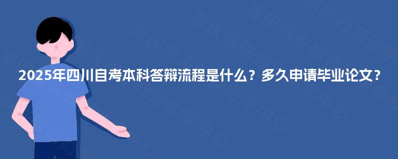 2025年四川自考本科答辩流程是什么？多久申请毕业论文？