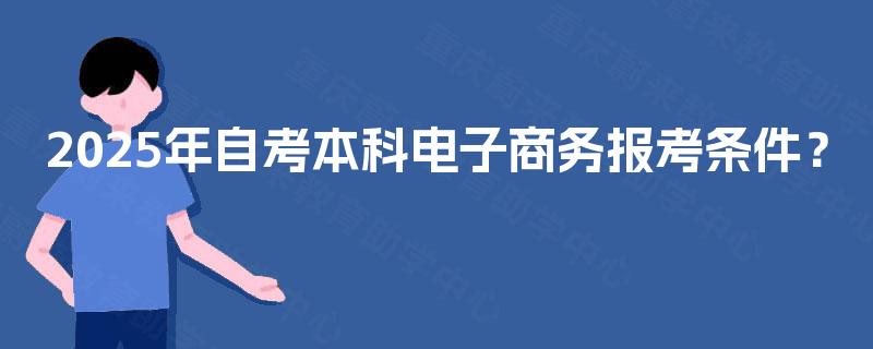 2025年自考本科电子商务报考条件？